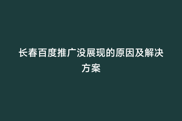 长春百度推广没展现的原因及解决方案