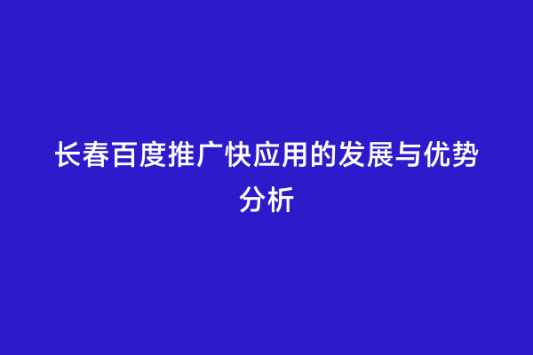 长春百度推广快应用的发展与优势分析