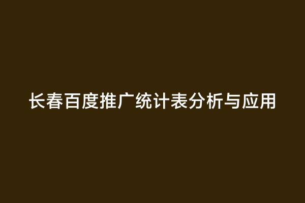 长春百度推广统计表分析与应用