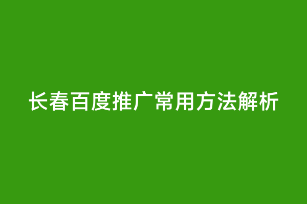 长春百度推广常用方法解析