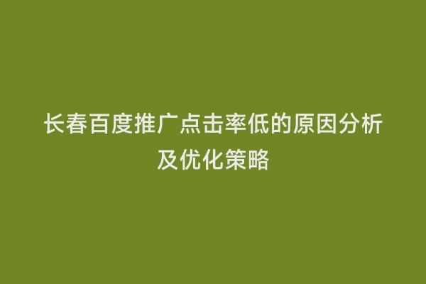 长春百度推广点击率低的原因分析及优化策略