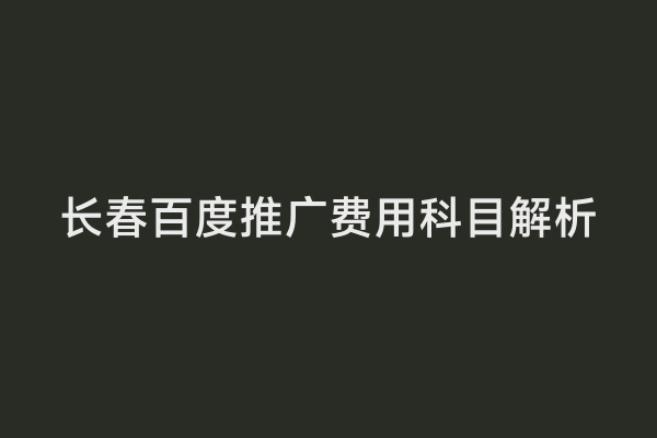 长春百度推广费用科目解析