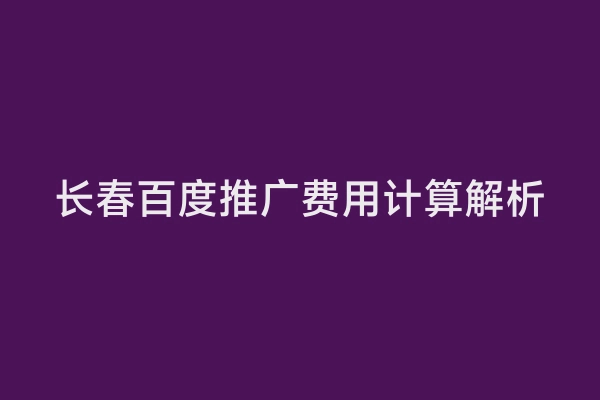 长春百度推广费用计算解析