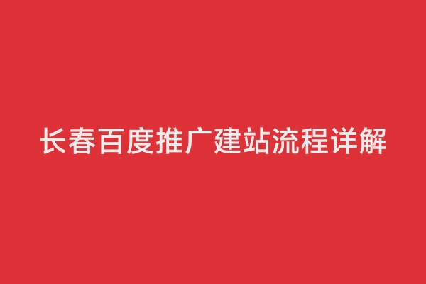 长春百度推广建站流程详解