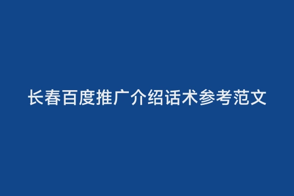 长春百度推广介绍话术参考范文