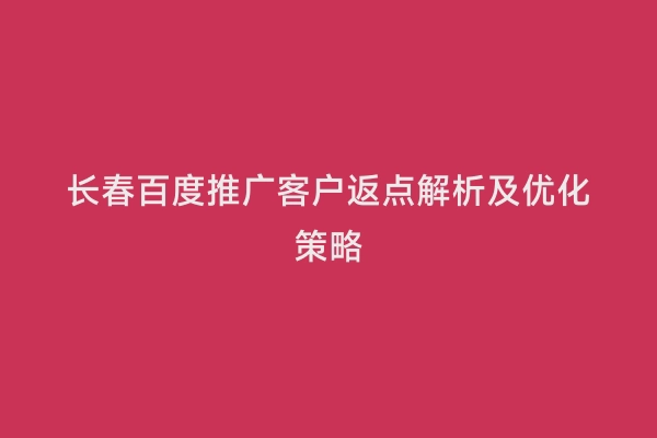 长春百度推广客户返点解析及优化策略