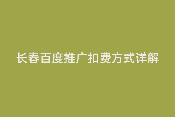 长春百度推广扣费方式详解
