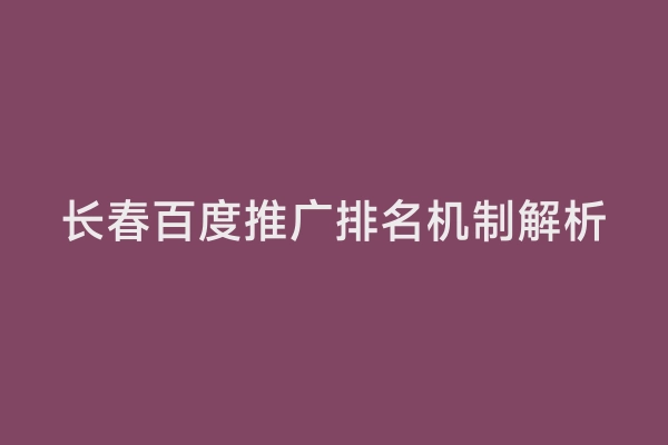 长春百度推广排名机制解析