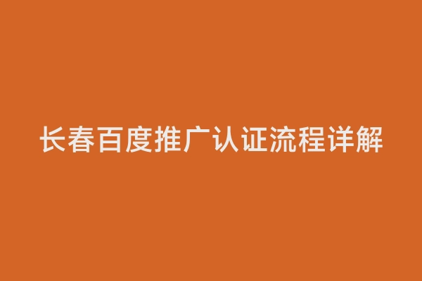 长春百度推广认证流程详解