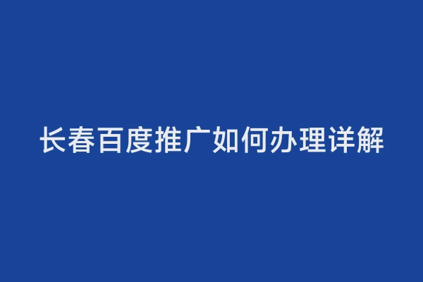 长春百度推广如何办理详解