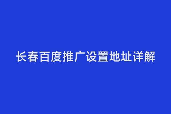 长春百度推广设置地址详解