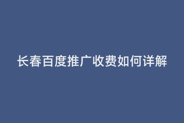 长春百度推广收费如何详解