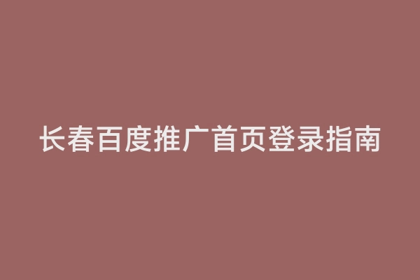 长春百度推广首页登录指南