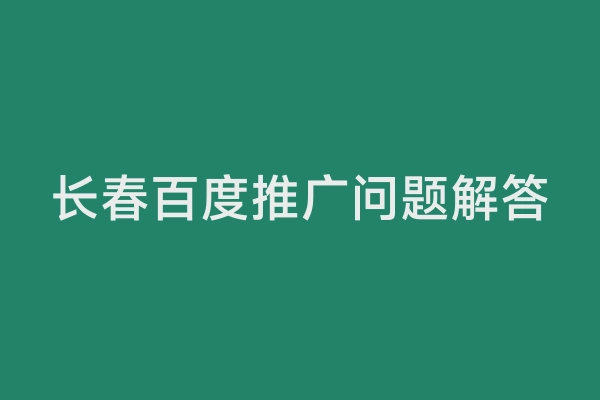 长春百度推广问题解答