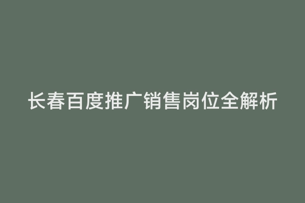 长春百度推广销售岗位全解析