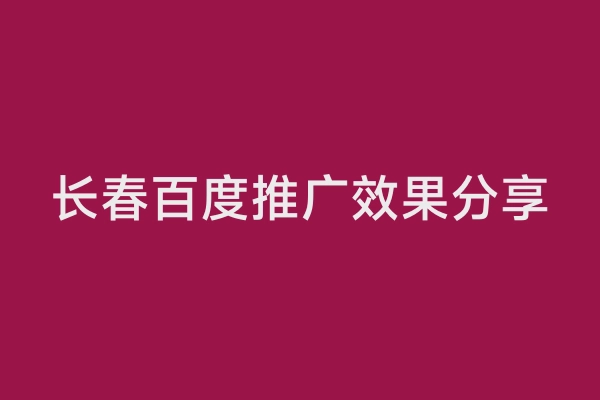 长春百度推广效果分享