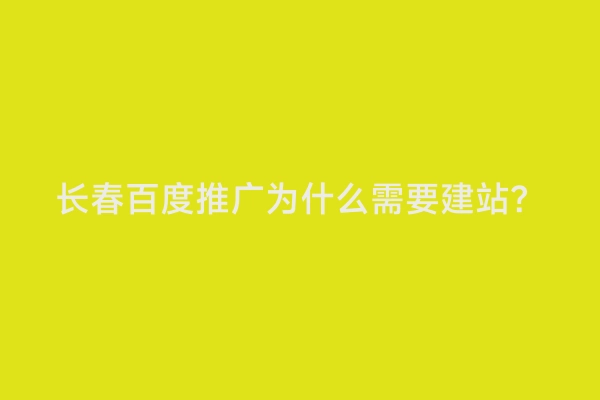 长春百度推广为什么需要建站？