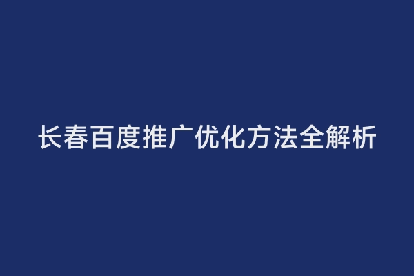 长春百度推广优化方法全解析
