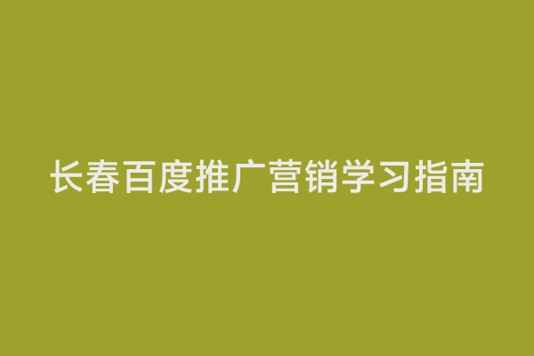 长春百度推广营销学习指南