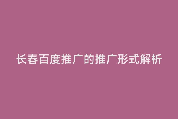 长春百度推广的推广形式解析